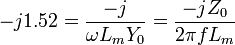 -j1.52 = \frac{-j}{\omega L_m Y_0}= \frac{-jZ_0}{2\pi f L_m}\,